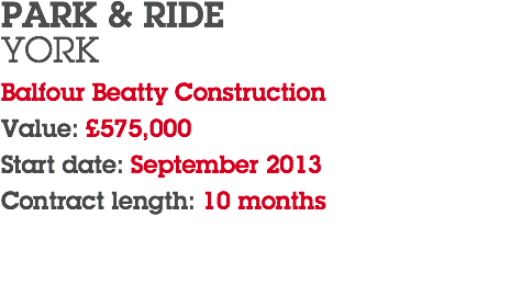 PARK & RIDE YORK Balfour Beatty Construction Value: £575,000 Start date: September 2013 Contract length: 10 months 